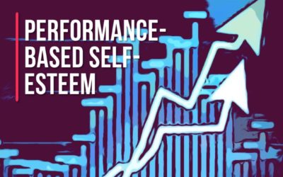 Performance-based self-esteem (value, worthiness and significance)