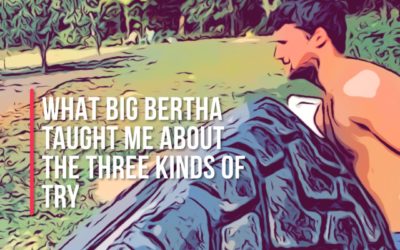 Big Bertha, being a man, and the three kinds of try