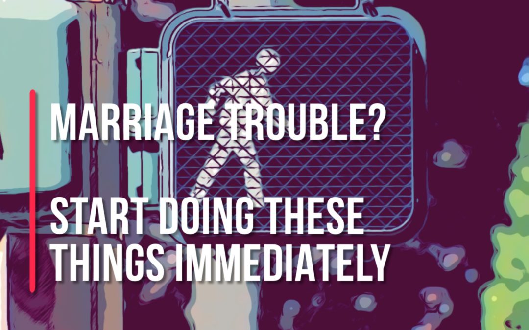 What to immediately START doing when experiencing marriage trouble