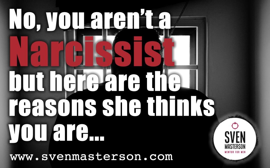 No, you aren’t a Narcissist, but here are the reasons she thinks you are and how to stop it!