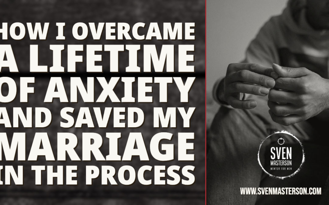 How I Overcame a Lifetime of Anxiety and Saved My Marriage in the Process