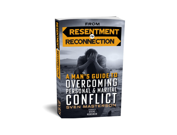 From Resentment To Reconnection: The Man's Guide to Overcoming Personal & Marital Conflict - Foreword by Steve Horsmon of GoodGuys2GreatMen