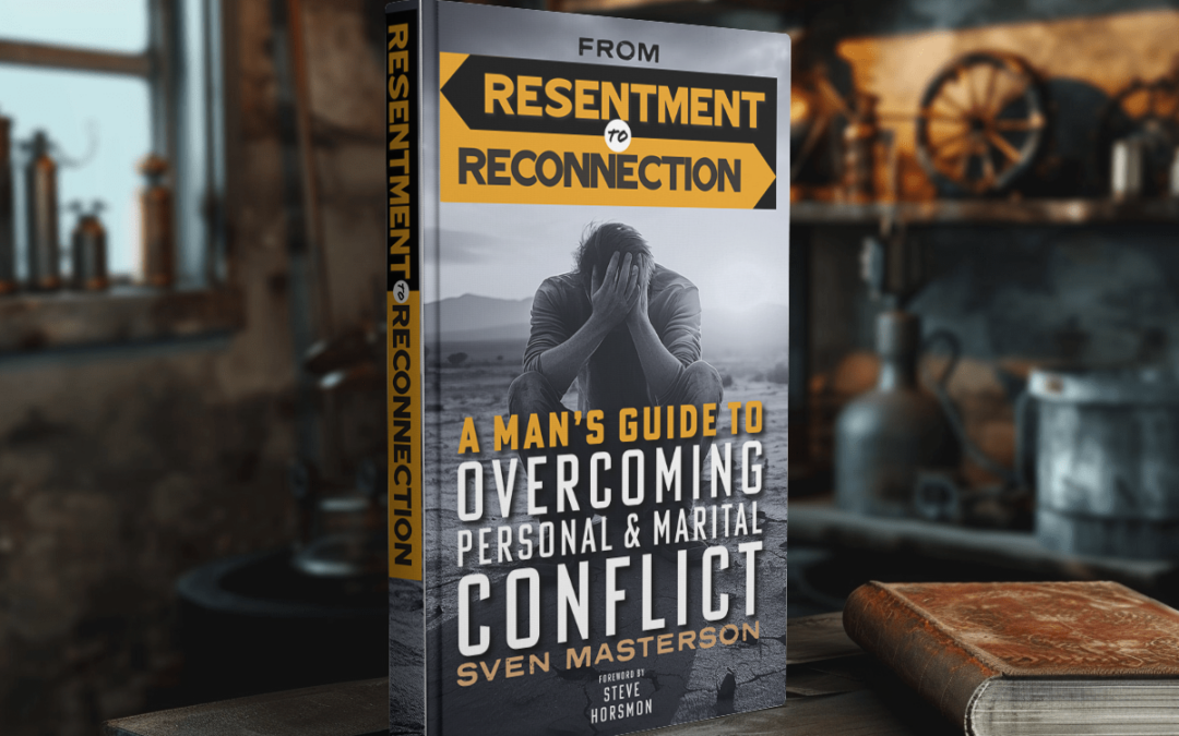 From Resentment to Reconnection: A Man’s Guide to Overcoming Personal and Marital Conflict – By Sven Masterson