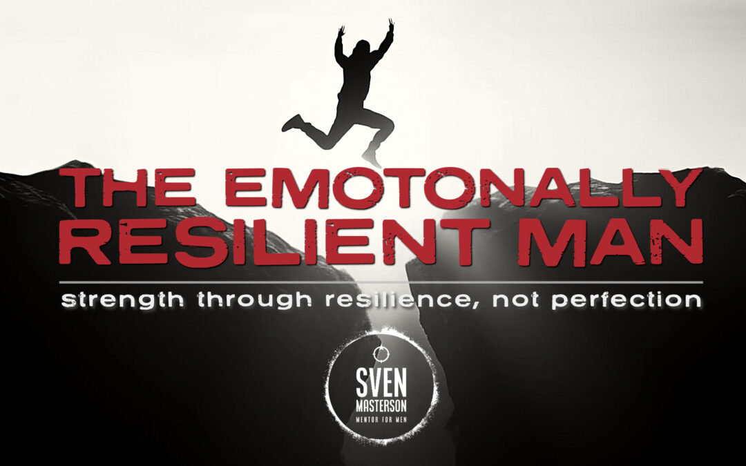 The Emotionally Resilient Man: Strength Through Resilience