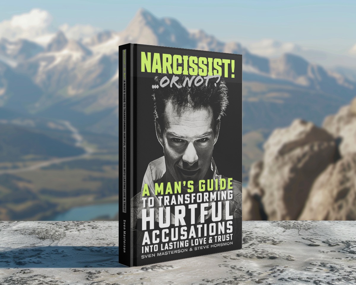 Narcissist! ...Or, Not? A Man's Guide To Transforming Hurtful Accusations Into Lasting Love & Trust