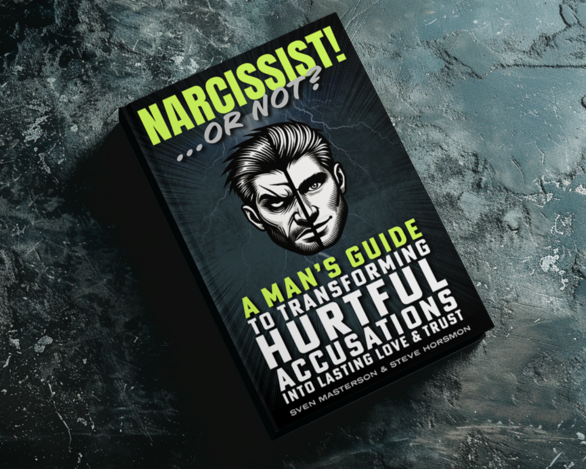 Narcissist! Or Not? A Man’s Guide to Transforming Hurtful Accusations Into Lasting Love & Trust