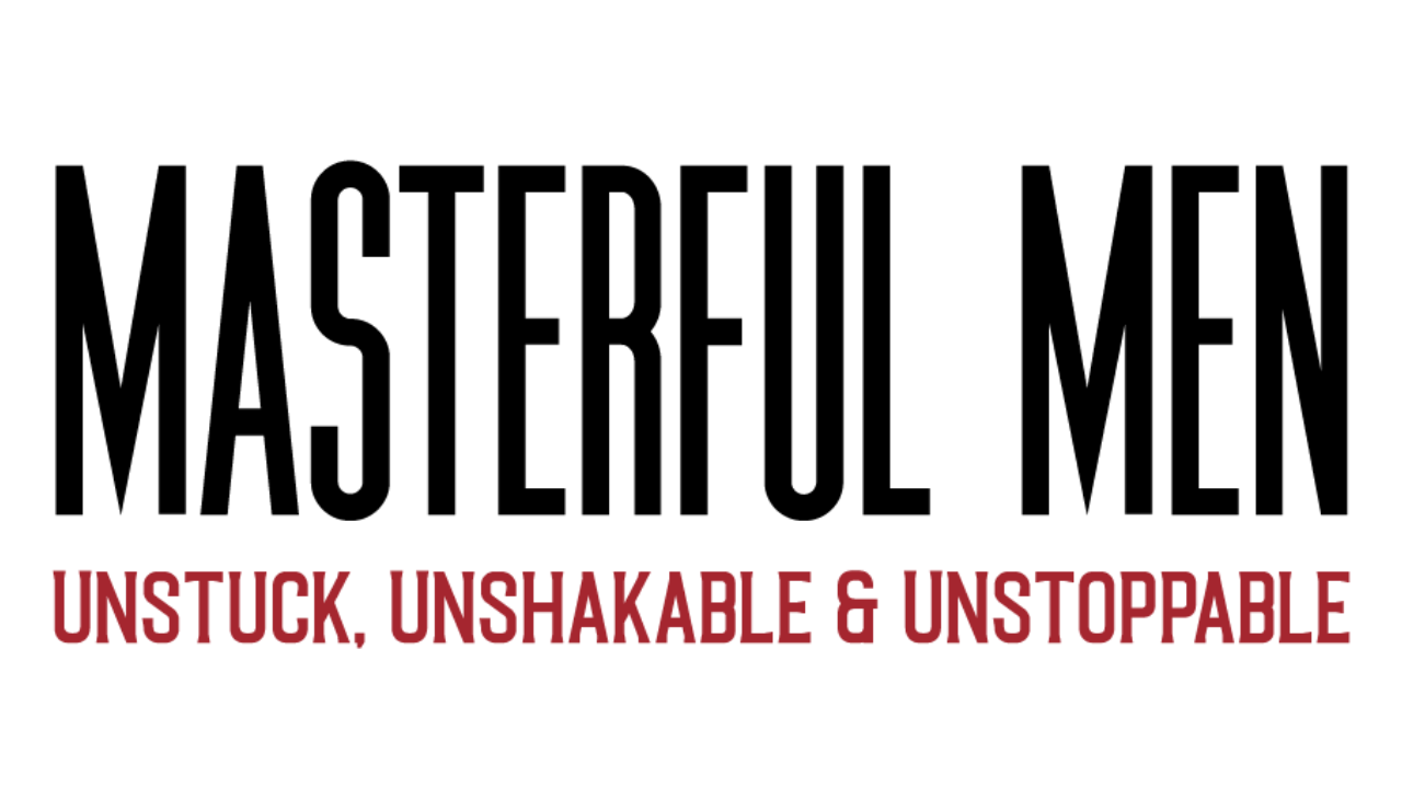 Masterful Men - unstuck, unshakable, unstoppable